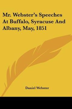 portada mr. webster's speeches at buffalo, syracuse and albany, may, 1851 (en Inglés)