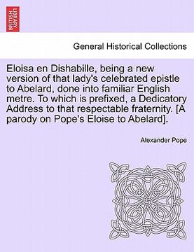 portada eloisa en dishabille, being a new version of that lady's celebrated epistle to abelard, done into familiar english metre. to which is prefixed, a dedi (in English)