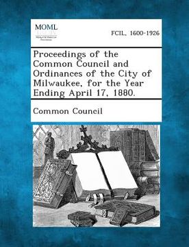 portada Proceedings of the Common Council and Ordinances of the City of Milwaukee, for the Year Ending April 17, 1880. (en Inglés)