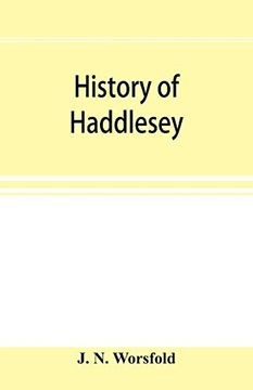 portada History of Haddlesey: Its Past and Present. With Notices of Many Neighbouring Parishes and Townships, Including Birkin, Brayton, Burn, Carlton,. Roal, Pontefract, Selby, Snaith, etc (en Inglés)