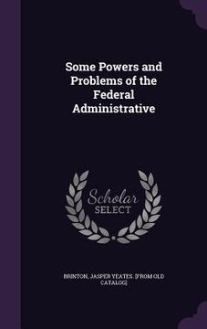 portada Some Powers and Problems of the Federal Administrative (en Inglés)