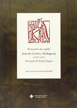 portada El Maestro de Capilla Juan de Castro y Mallagaray (1570-1632), Discípulo de Felipe Rogier (Coediciones)