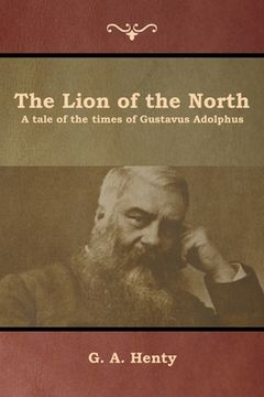 portada The Lion of the North: A tale of the times of Gustavus Adolphus (en Inglés)