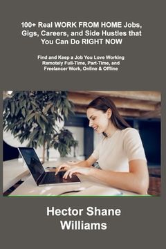portada 100+ Real WORK FROM HOME Jobs, Gigs, Careers, and Side Hustles that You Can Do RIGHT NOW: Find and Keep a Job You Love Working Remotely Full-Time, Par (en Inglés)