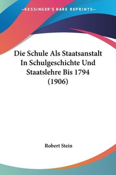 portada Die Schule Als Staatsanstalt In Schulgeschichte Und Staatslehre Bis 1794 (1906) (en Alemán)