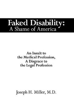 portada faked disability: a shame of america: an insult to the medical profession, a disgrace to the legal profession (en Inglés)