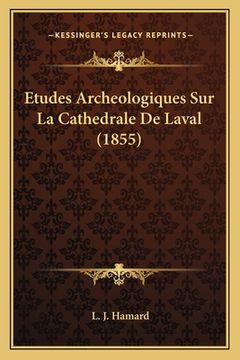 portada Etudes Archeologiques Sur La Cathedrale De Laval (1855) (en Francés)