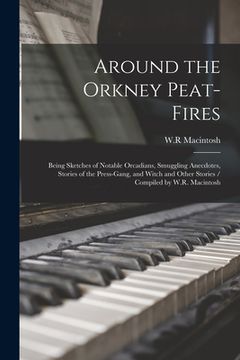 portada Around the Orkney Peat-fires: Being Sketches of Notable Orcadians, Smuggling Anecdotes, Stories of the Press-gang, and Witch and Other Stories / Com (en Inglés)