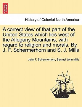 portada a   correct view of that part of the united states which lies west of the allegany mountains, with regard to religion and morals. by j. f. schermerhor
