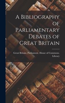 portada A Bibliography of Parliamentary Debates of Great Britain (en Inglés)