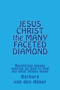 portada JESUS CHRIST the MANY FACETED DIAMOND: Revelation means waiting on God to find out what things mean (en Inglés)