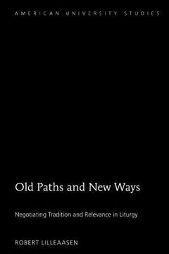 portada Old Paths and New Ways: Negotiating Tradition and Relevance in Liturgy (en Inglés)