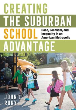 portada Creating the Suburban School Advantage: Race, Localism, and Inequality in an American Metropolis (en Inglés)