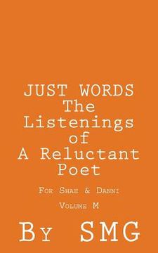 portada JUST WORDS - The Listenings of a Reluctant Poet For Shae & Danni Volume M (en Inglés)