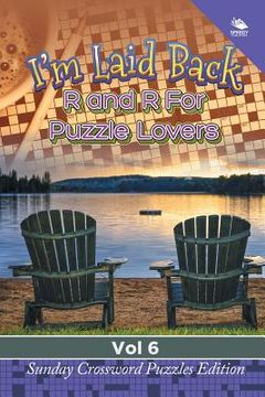 portada I'm Laid Back: R and R For Puzzle Lovers Vol 6: Sunday Crossword Puzzles Edition