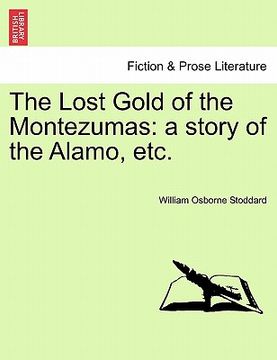 portada the lost gold of the montezumas: a story of the alamo, etc. (en Inglés)