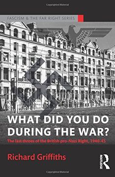 portada What Did You Do During the War?: The Last Throes of the British Pro-Nazi Right, 1940-45 (Routledge Studies in Fascism and the Far Right)