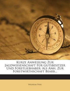 portada Kurze Anweisung Zur Jagdwissenschaft Fur Gutsbesitzer Und Forstliebhaber: ALS Anh. Zur Forstwirthschaft Bearb... (en Inglés)