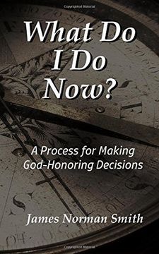 portada What Do I Do Now?: A Process for Making God-Honoring Decisions