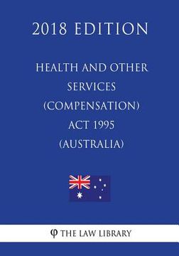 portada Health and Other Services (Compensation) Act 1995 (Australia) (2018 Edition) (en Inglés)