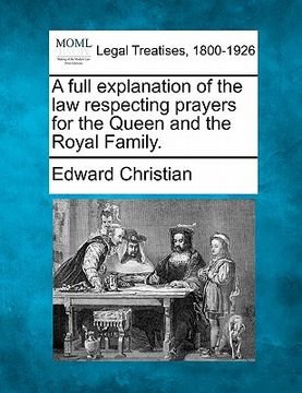 portada a full explanation of the law respecting prayers for the queen and the royal family. (in English)