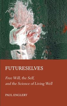 portada Futureselves: Free Will, the Self, and the Science of Living Well