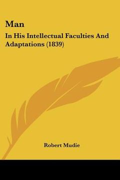 portada man: in his intellectual faculties and adaptations (1839)