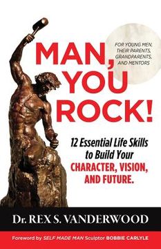 portada Man, You Rock!: 12 Essential Life Skills to Build Your Character, Vision, and Future For Young Men, Their Parents, Grandparents, and M (en Inglés)