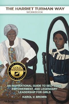 portada The Harriet Tubman Way: An Inspirational Guide to Self-Love, Empowerment, and Legendary Leadership for Girls (Workbook) (en Inglés)