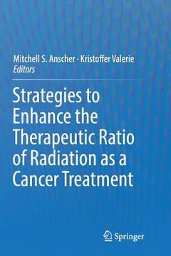portada Strategies to Enhance the Therapeutic Ratio of Radiation as a Cancer Treatment (en Inglés)