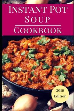 portada Instant Pot Soup Cookbook: Delicious Instant Pot Soup and Stew Recipes You Can Easily Make (en Inglés)