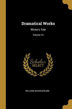 portada Dramatical Works: Winter's Tale; Volume 14 (en Inglés)