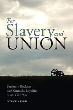 portada For Slavery and Union: Benjamin Buckner and Kentucky Loyalties in the Civil war 