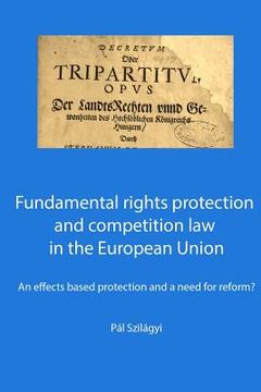 portada Fundamental rights protection and competition law in the European Union: an effects based protection and a need for reform? (en Inglés)