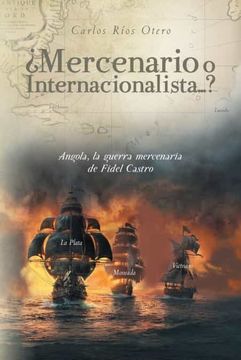 portada Mercenario o Internacionalista.     Angola, la Guerra Mercenaria de Fidel Castro
