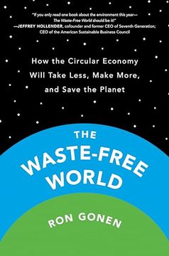 portada The Waste-Free World: How the Circular Economy Will Take Less, Make More, and Save the Planet (en Inglés)