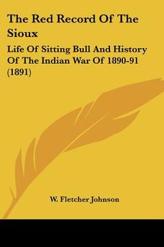 portada the red record of the sioux: life of sitting bull and history of the indian war of 1890-91 (1891) (en Inglés)