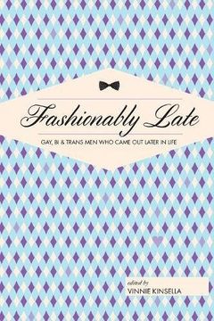 portada Fashionably Late: Gay, Bi, and Trans Men Who Came Out Later in Life (en Inglés)