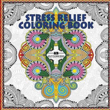 portada Stress Relief Coloring Book: Coloring Book for Adults for Relaxation and Relieving Stress - Mandalas, Floral Patterns, Celtic Designs, Figures and. Patterns [8. 5 x 8. 5 Inches (en Inglés)