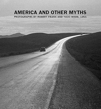 portada America and Other Myths: Photographs by Robert Frank and Todd Webb, 1955 (en Inglés)