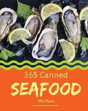 portada Canned Seafood 365: Enjoy 365 Days with Amazing Canned Seafood Recipes in Your Own Canned Seafood Cookbook! [clam Cookbook, Tuna Recipes, (en Inglés)