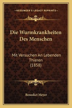 portada Die Wurmkrankheiten Des Menschen: Mit Versuchen An Lebenden Thieren (1858) (in German)