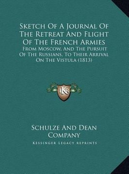 portada sketch of a journal of the retreat and flight of the french armies: from moscow, and the pursuit of the russians, to their arrival on the vistula (181 (en Inglés)