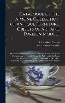 portada Catalogue of the Aimone Collection of Antique Furniture, Objects of Art and Foreign Models: a Collection of Individual Pieces of English, French and I