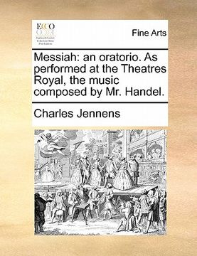portada messiah: an oratorio. as performed at the theatres royal, the music composed by mr. handel. (in English)