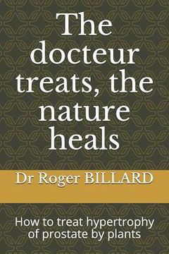 portada The Docteur Treats, the Nature Heals: How to Treat Hypertrophy of Prostate by Plants (en Inglés)
