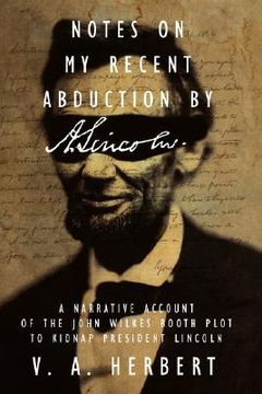 portada notes on my recent abduction by a. lincoln: a narrative account of the john wilkes booth plot to ki