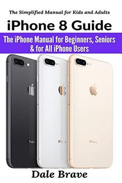 portada Iphone 8 Guide: The Iphone Manual for Beginners, Seniors & for all Iphone Users (The Simplified Manual for Kids and Adults) (en Inglés)