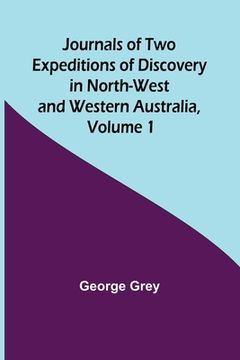 portada Journals of Two Expeditions of Discovery in North-West and Western Australia, Volume 1