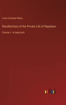 portada Recollections of the Private Life of Napoleon: Volume I - in large print (en Inglés)